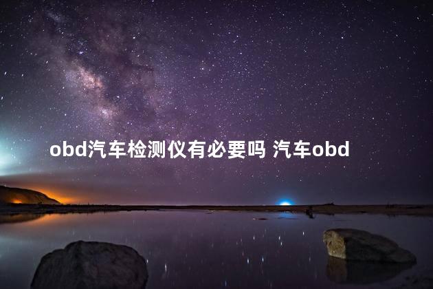 obd汽车检测仪有必要吗 汽车obd检测盒子有用吗